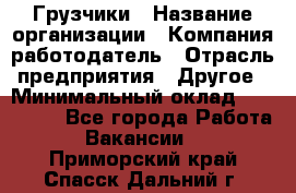 Грузчики › Название организации ­ Компания-работодатель › Отрасль предприятия ­ Другое › Минимальный оклад ­ 100 000 - Все города Работа » Вакансии   . Приморский край,Спасск-Дальний г.